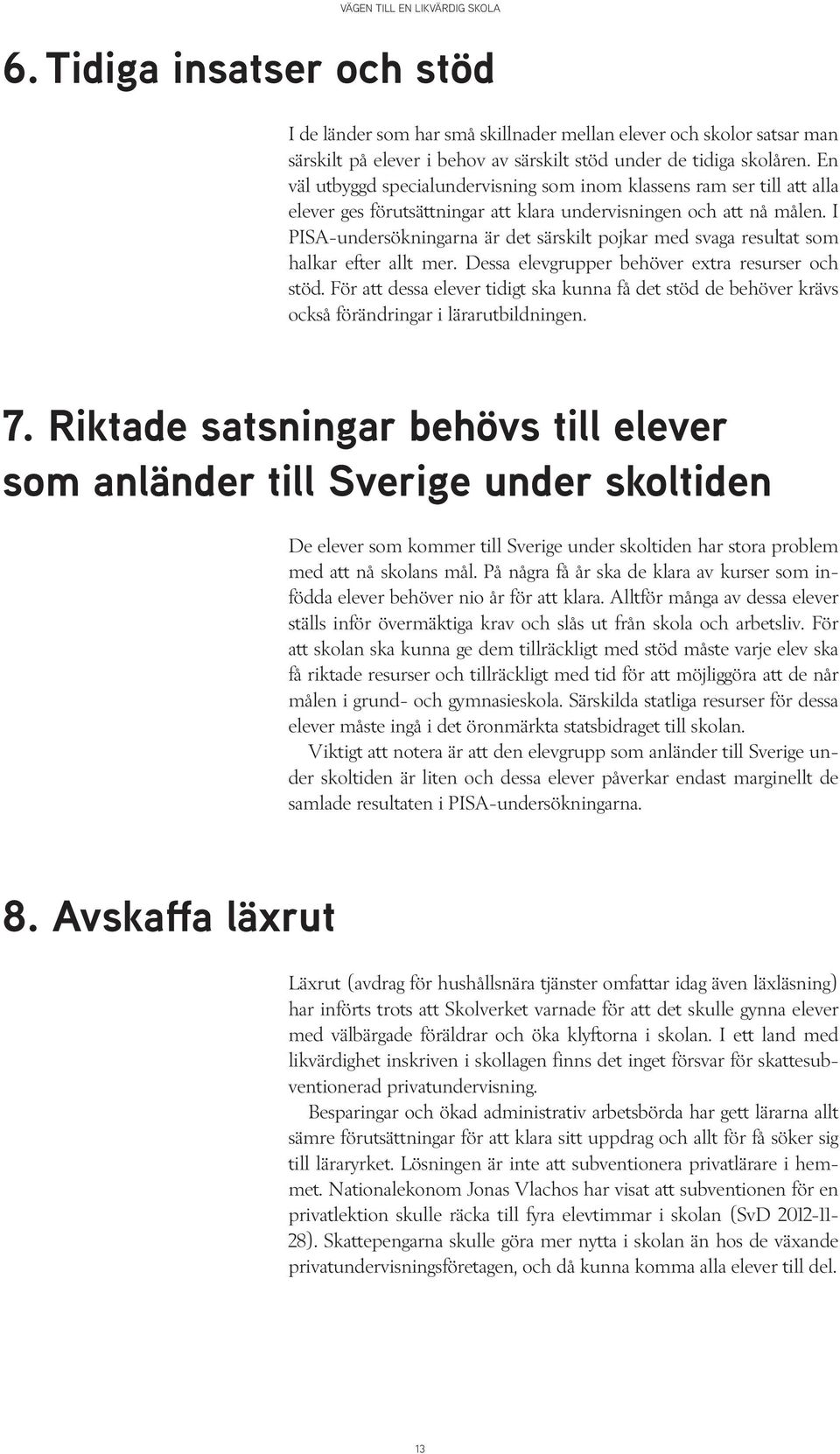 I PISA-undersökningarna är det särskilt pojkar med svaga resultat som halkar efter allt mer. Dessa elevgrupper behöver extra resurser och stöd.