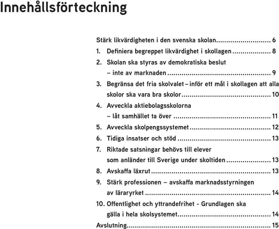 Avveckla aktiebolagsskolorna låt samhället ta över... 11 5. Avveckla skolpengssystemet... 12 6. Tidiga insatser och stöd... 13 7.