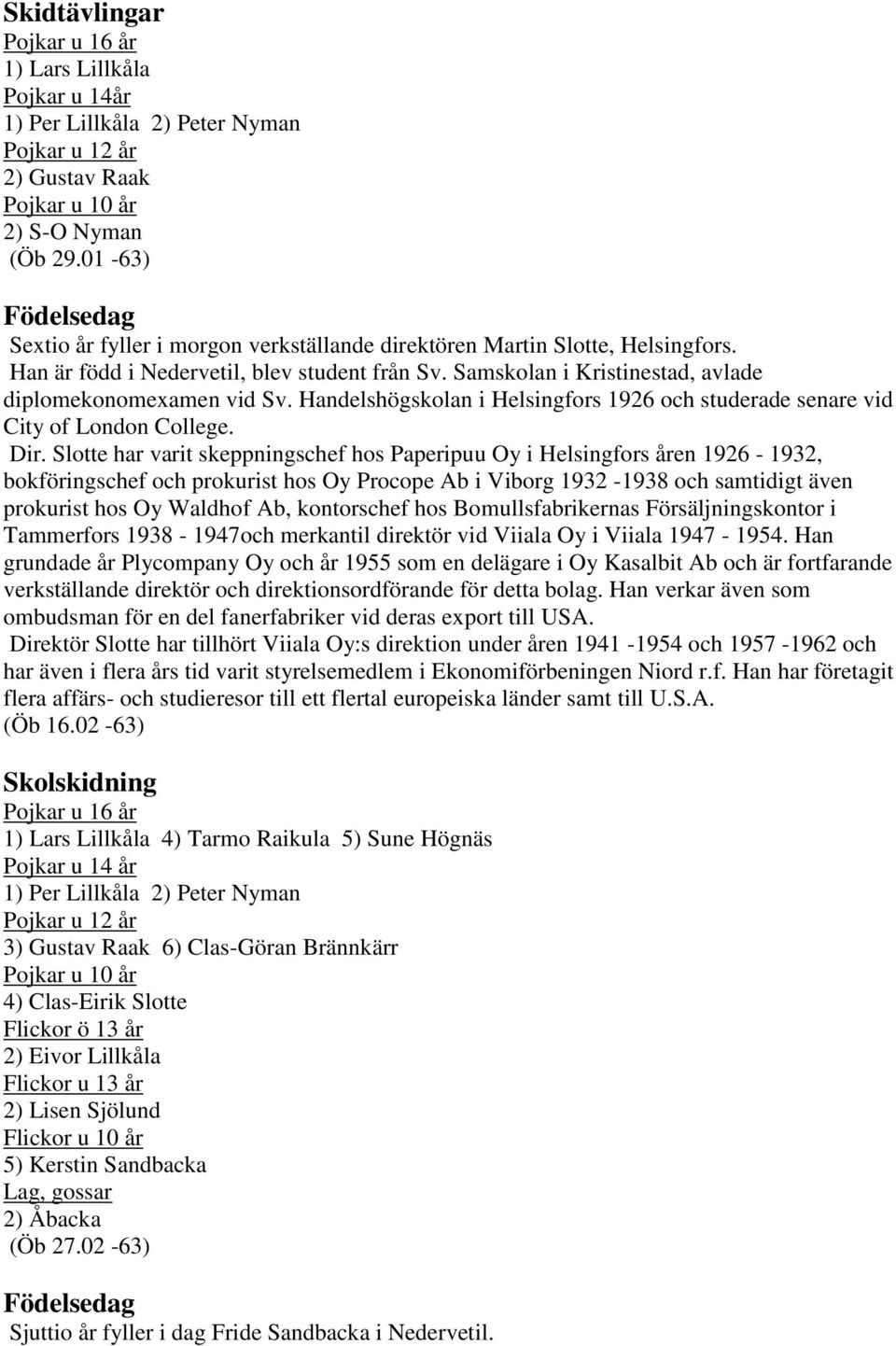 Samskolan i Kristinestad, avlade diplomekonomexamen vid Sv. Handelshögskolan i Helsingfors 1926 och studerade senare vid City of London College. Dir.