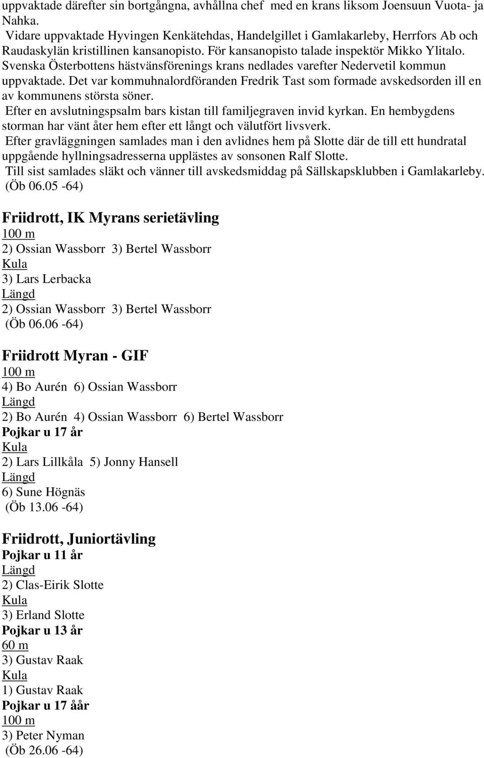 Svenska Österbottens hästvänsförenings krans nedlades varefter Nedervetil kommun uppvaktade. Det var kommuhnalordföranden Fredrik Tast som formade avskedsorden ill en av kommunens största söner.