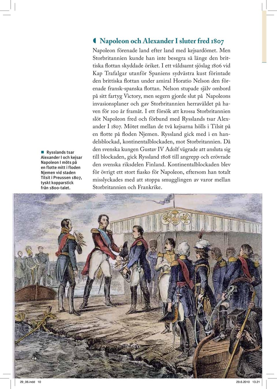 I ett våldsamt sjöslag 1806 vid Kap Trafalgar utanför Spaniens sydvästra kust förintade den brittiska flottan under amiral Horatio Nelson den förenade fransk-spanska flottan.