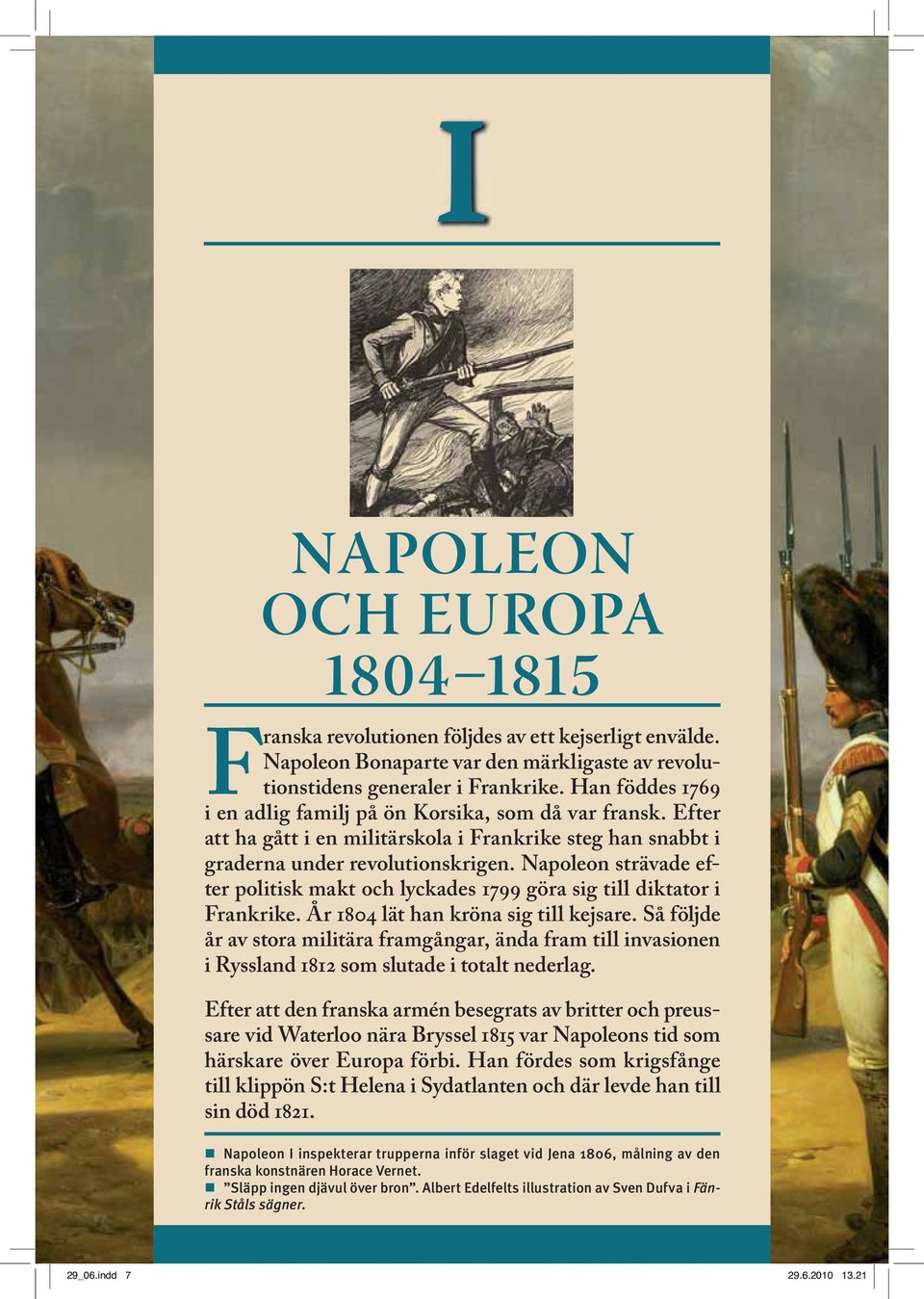 Napoleon strävade efter politisk makt och lyckades 1799 göra sig till diktator i Frankrike. År 1804 lät han kröna sig till kejsare.