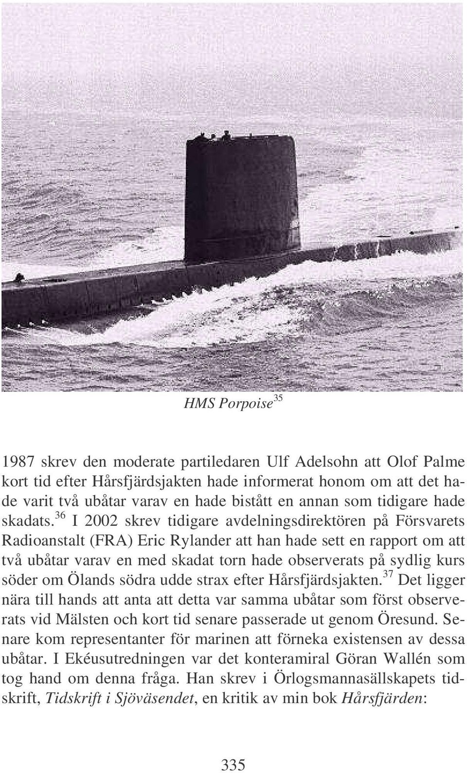 36 I 2002 skrev tidigare avdelningsdirektören på Försvarets Radioanstalt (FRA) Eric Rylander att han hade sett en rapport om att två ubåtar varav en med skadat torn hade observerats på sydlig kurs