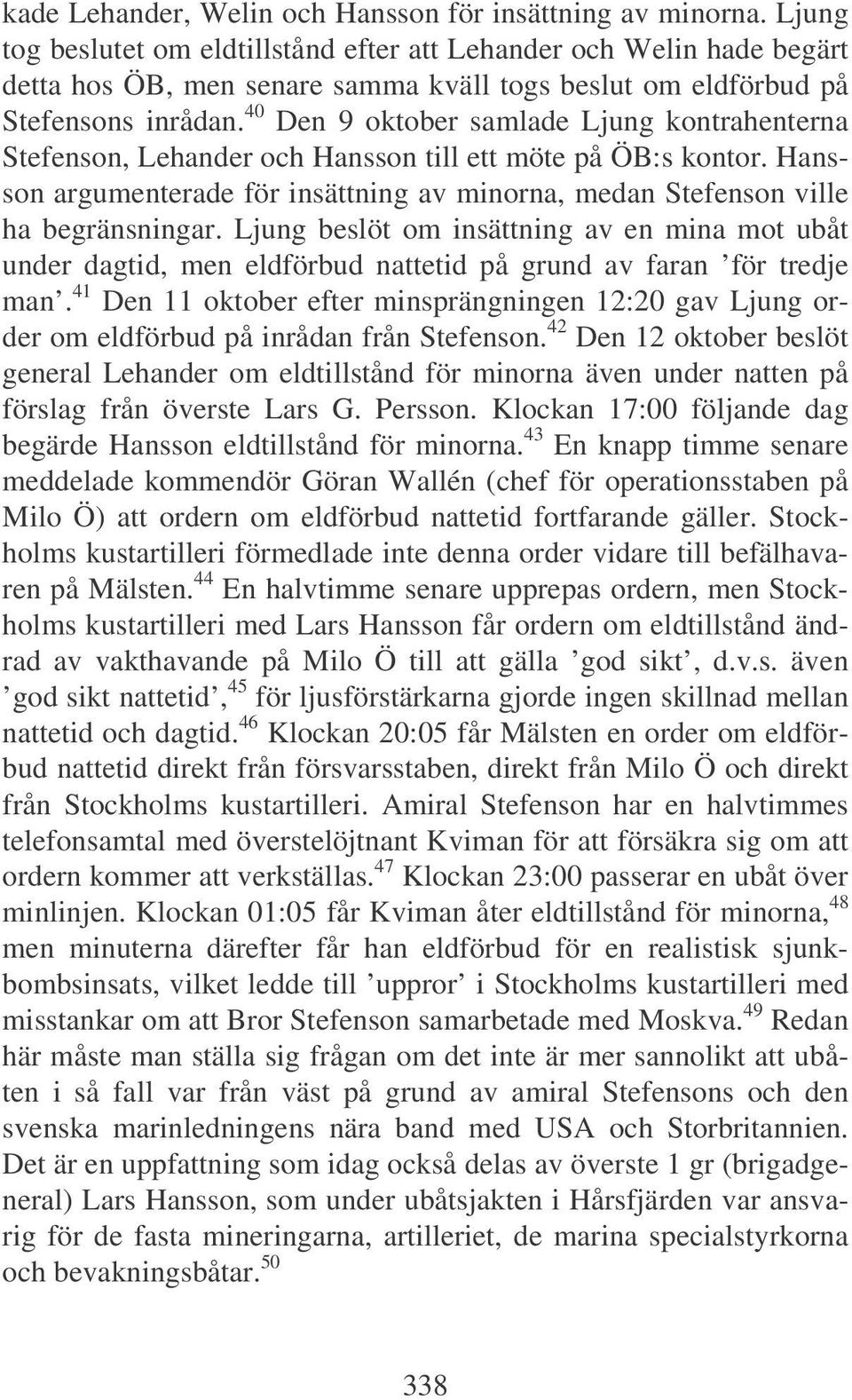 40 Den 9 oktober samlade Ljung kontrahenterna Stefenson, Lehander och Hansson till ett möte på ÖB:s kontor. Hansson argumenterade för insättning av minorna, medan Stefenson ville ha begränsningar.