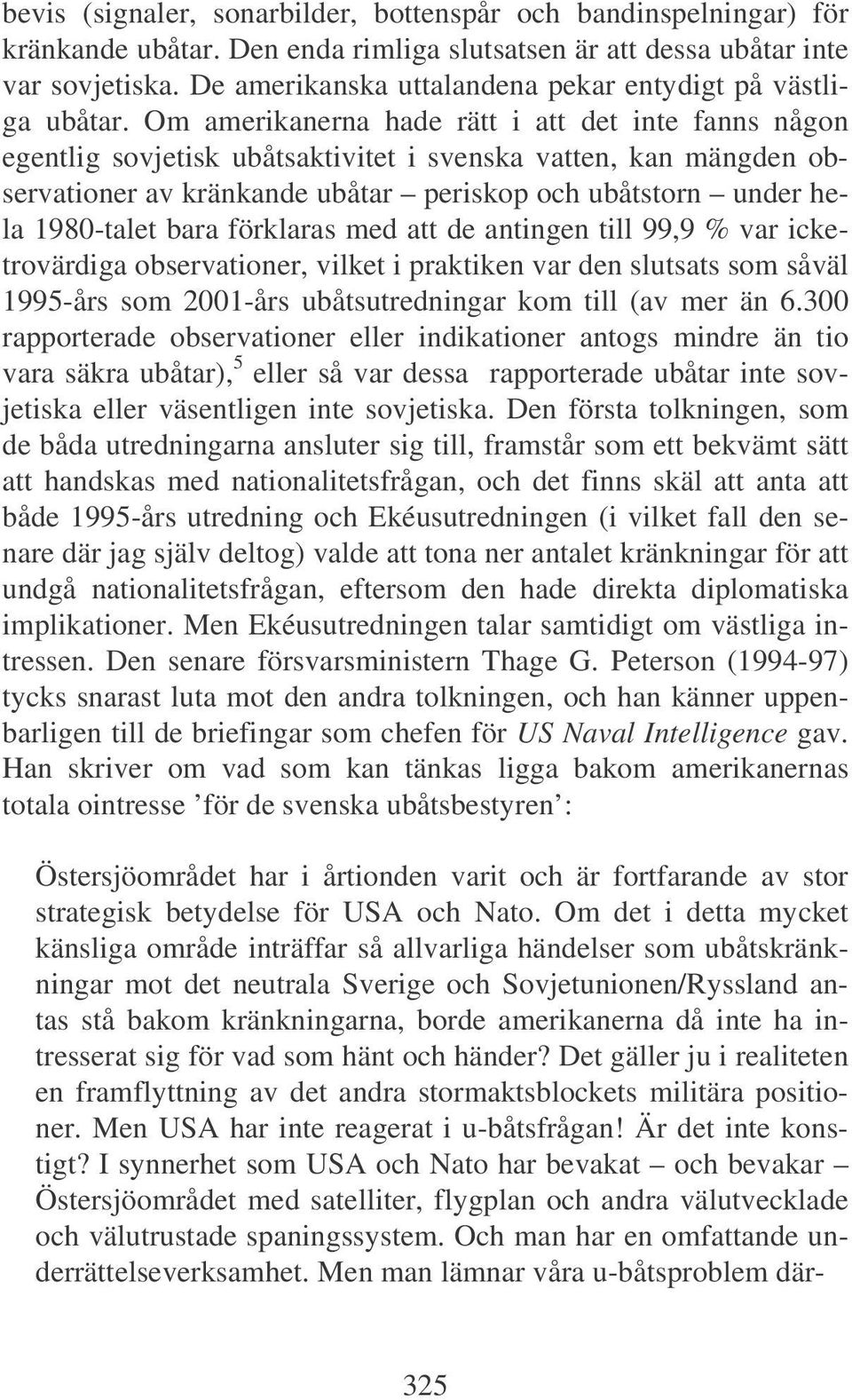 Om amerikanerna hade rätt i att det inte fanns någon egentlig sovjetisk ubåtsaktivitet i svenska vatten, kan mängden observationer av kränkande ubåtar periskop och ubåtstorn under hela 1980-talet