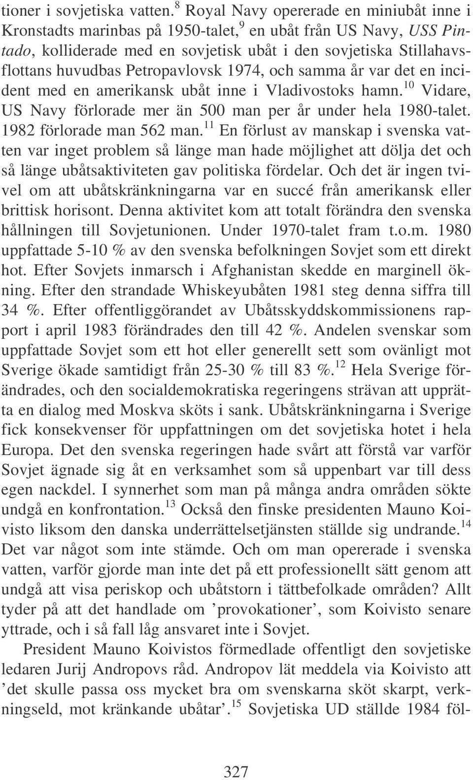 Petropavlovsk 1974, och samma år var det en incident med en amerikansk ubåt inne i Vladivostoks hamn. 10 Vidare, US Navy förlorade mer än 500 man per år under hela 1980-talet.