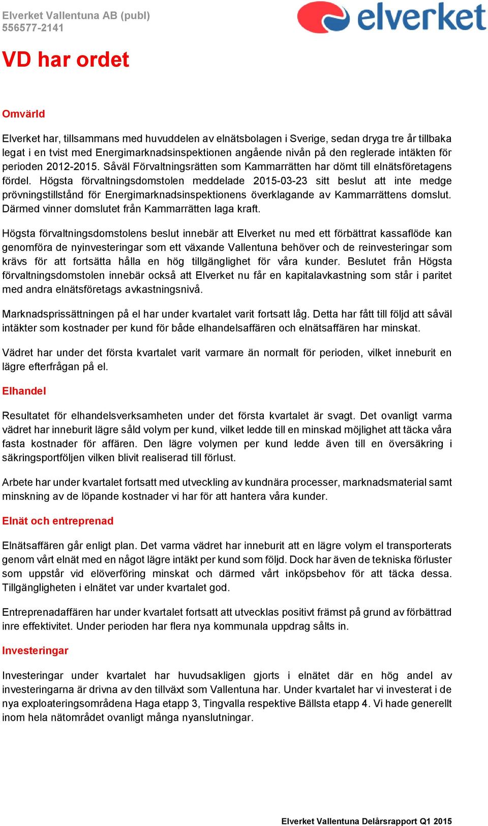 Högsta förvaltningsdomstolen meddelade 2015-03-23 sitt beslut att inte medge prövningstillstånd för Energimarknadsinspektionens överklagande av Kammarrättens domslut.