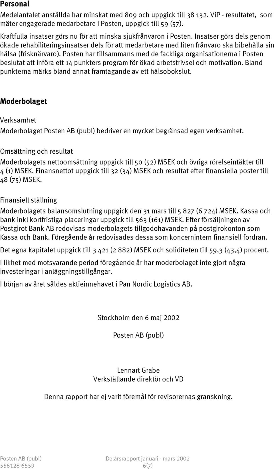 Insatser görs dels genom ökade rehabiliteringsinsatser dels för att medarbetare med liten frånvaro ska bibehålla sin hälsa (frisknärvaro).