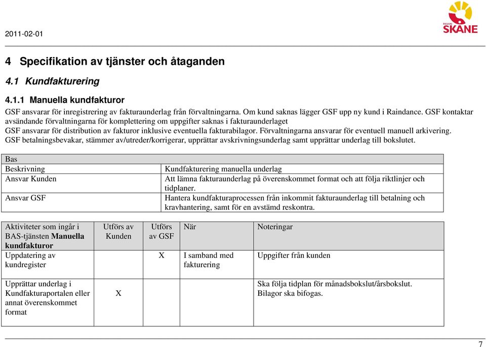 GSF kontaktar avsändande förvaltningarna för komplettering om uppgifter saknas i fakturaunderlaget GSF ansvarar för distribution av fakturor inklusive eventuella fakturabilagor.