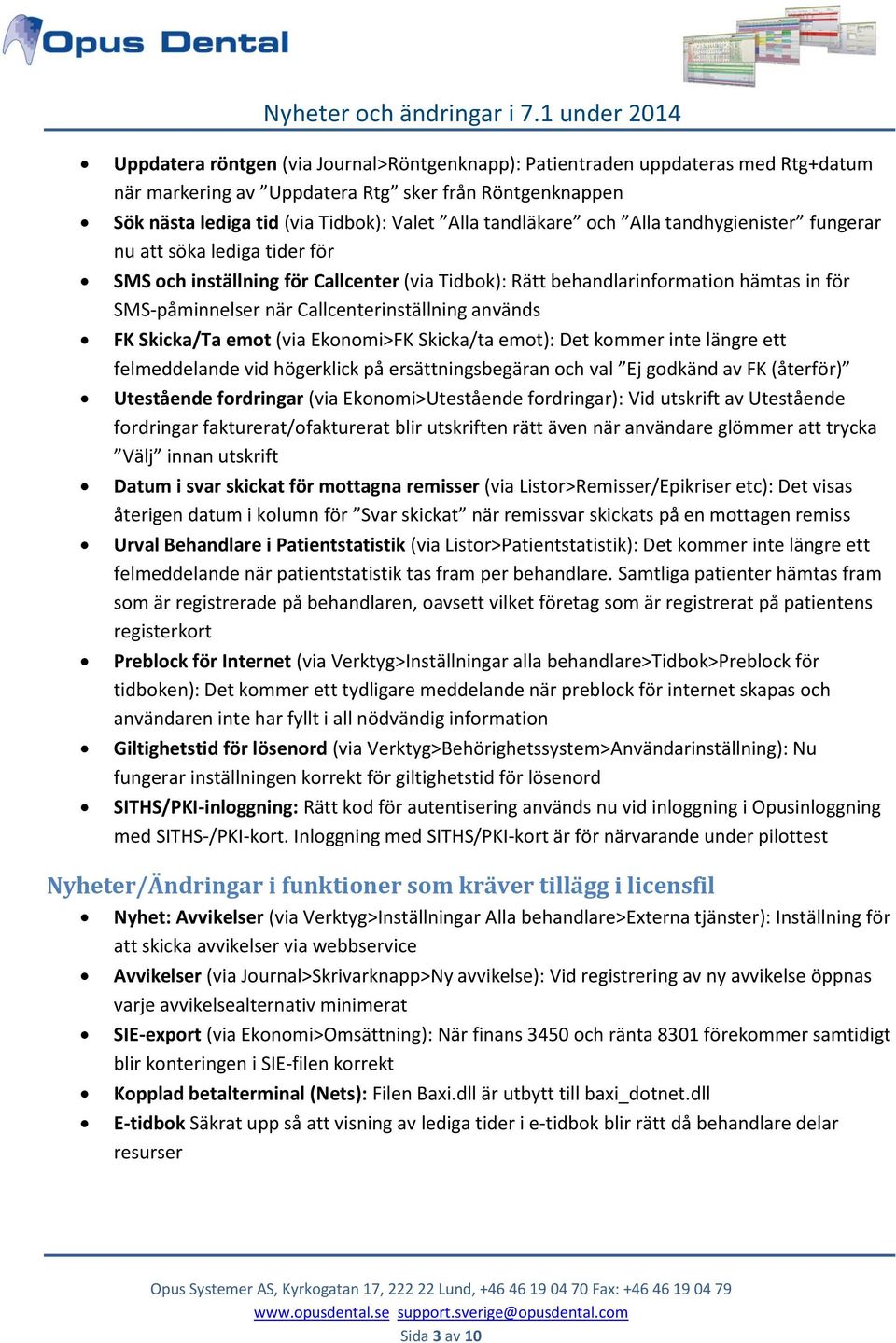 används FK Skicka/Ta emot (via Ekonomi>FK Skicka/ta emot): Det kommer inte längre ett felmeddelande vid högerklick på ersättningsbegäran och val Ej godkänd av FK (återför) Utestående fordringar (via