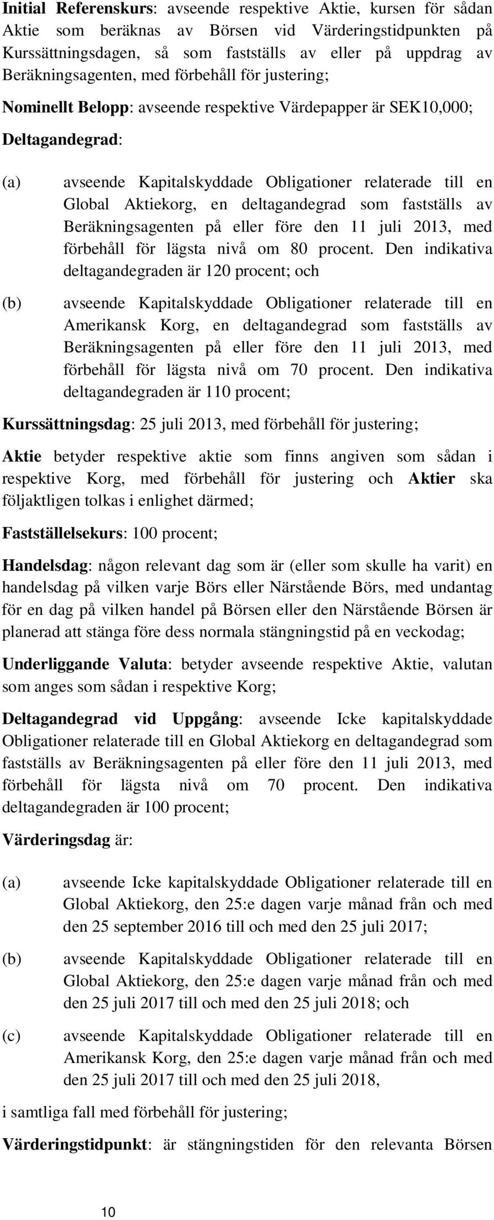 Aktiekorg, en deltagandegrad som fastställs av Beräkningsagenten på eller före den 11 juli 2013, med förbehåll för lägsta nivå om 80 procent.