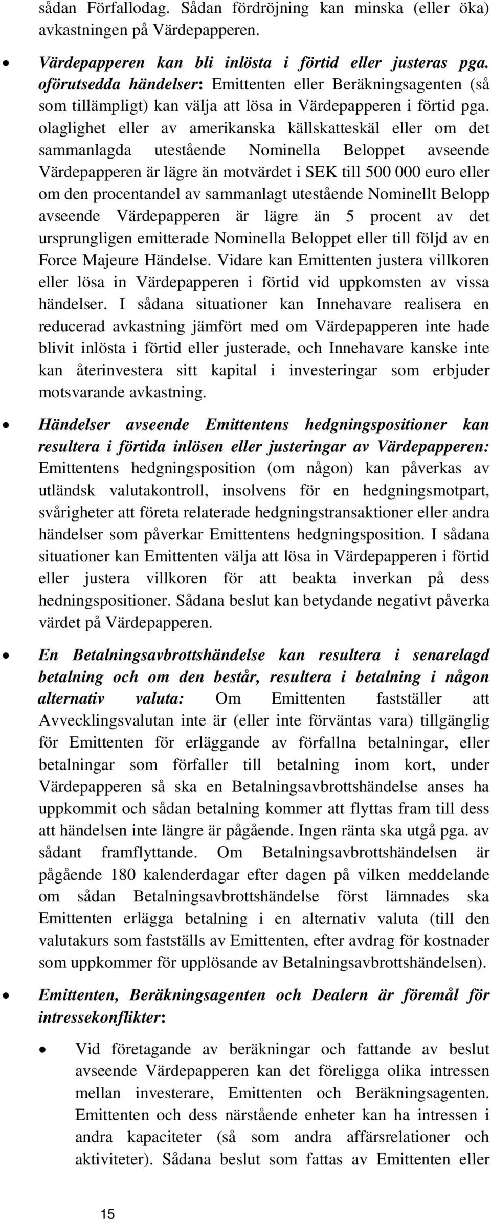 olaglighet eller av amerikanska källskatteskäl eller om det sammanlagda utestående Nominella Beloppet avseende Värdepapperen är lägre än motvärdet i SEK till 500 000 euro eller om den procentandel av