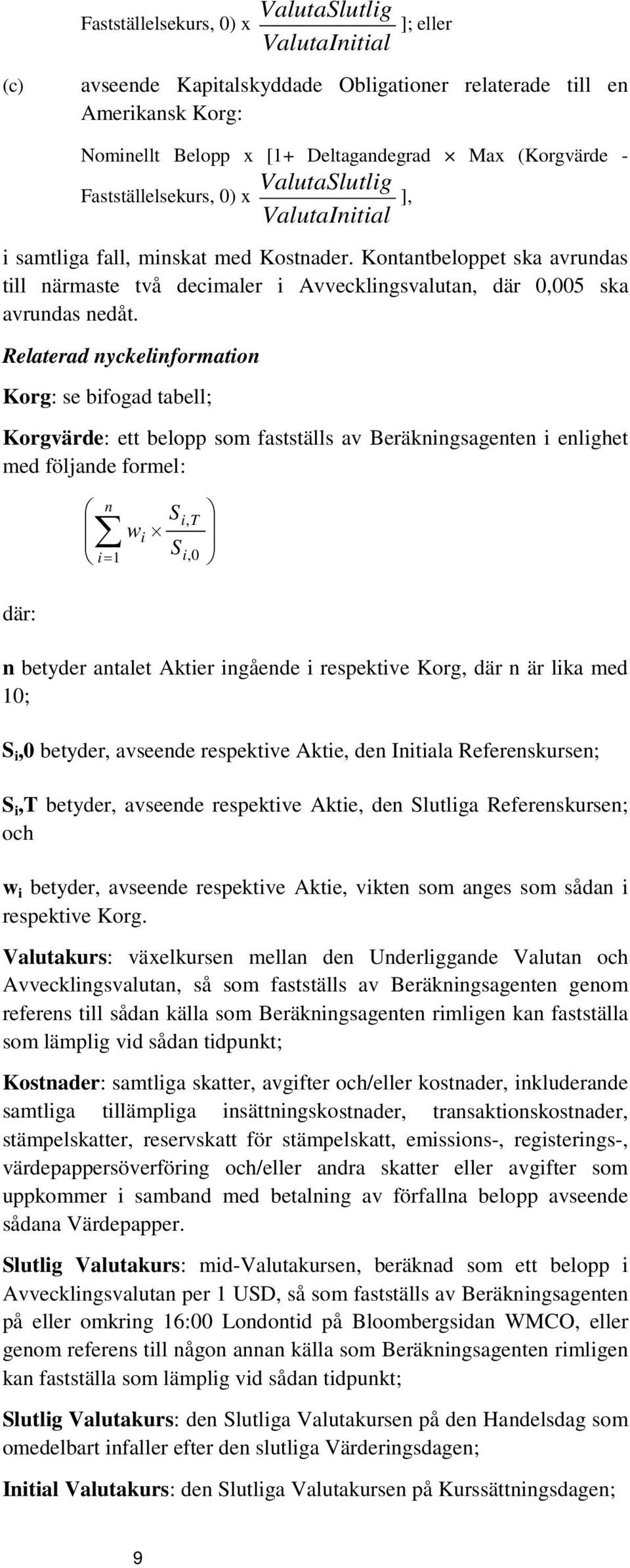 Relaterad nyckelinformation Korg: se bifogad tabell; Korgvärde: ett belopp som fastställs av Beräkningsagenten i enlighet med följande formel: där: n Si wi S, T i = 1 i, 0 n betyder antalet Aktier