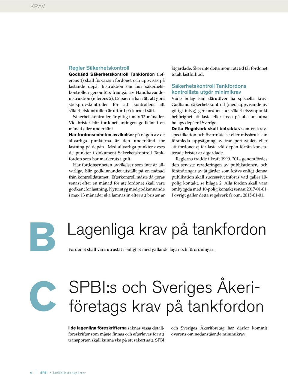 Depåerna har rätt att göra stickprovskontroller för att kontrollera att säkerhetskontrollen är utförd på korrekt sätt. Säkerhetskontrollen är giltig i max 13 månader.