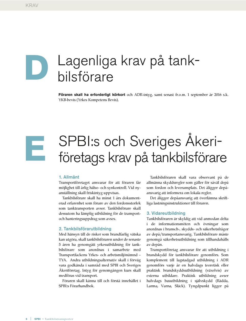 Vid nyanställning skall friskintyg uppvisas. Tankbilsförare skall ha minst 1 års dokumenterad erfarenhet som förare av den fordonsstorlek som tanktransporten avser.