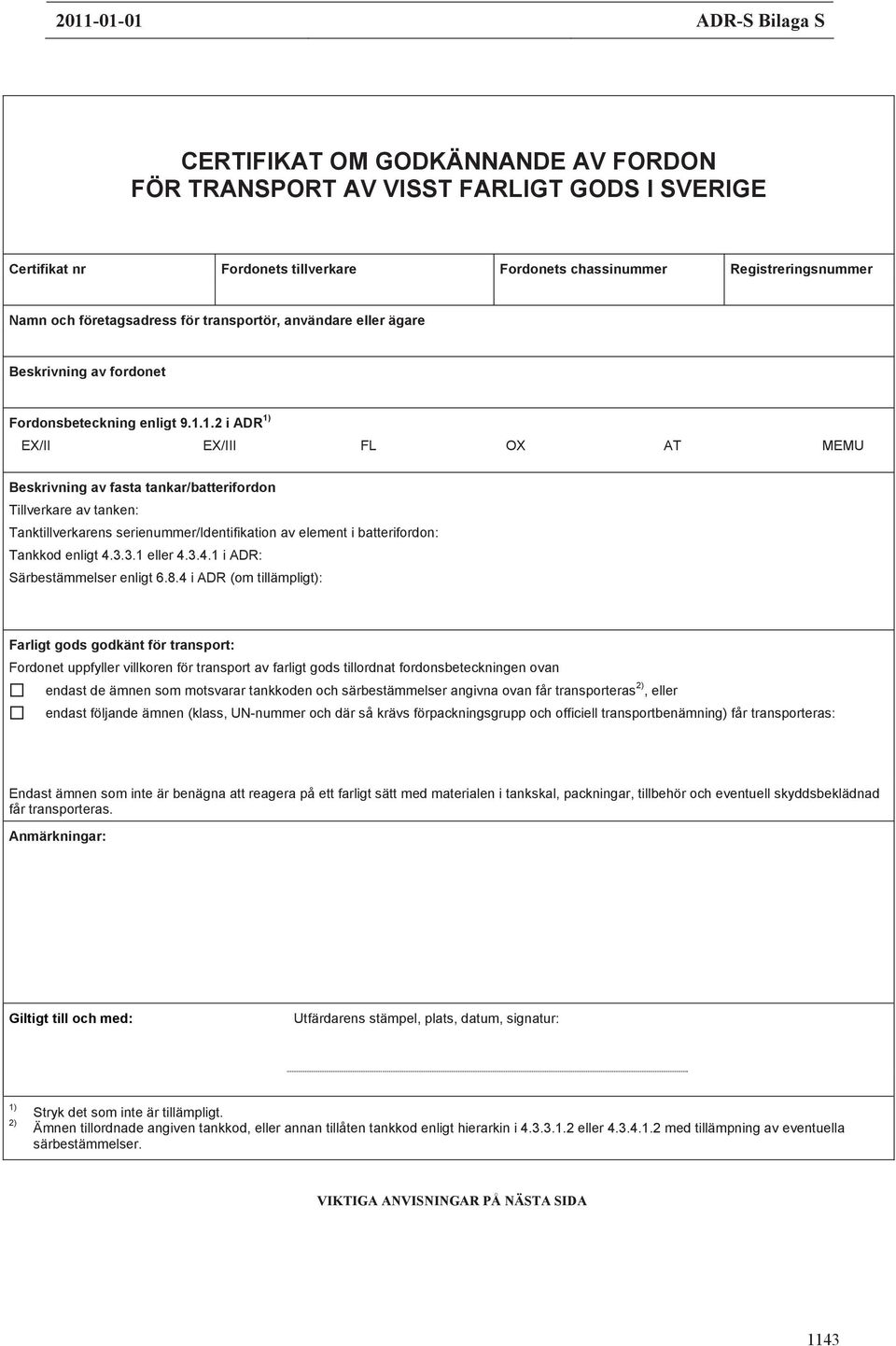 1.2 i ADR 1) EX/II EX/III FL OX AT MEMU Beskrivning av fasta tankar/batterifordon Tillverkare av tanken: Tanktillverkarens serienummer/identifikation av element i batterifordon: Tankkod enligt 4.3.