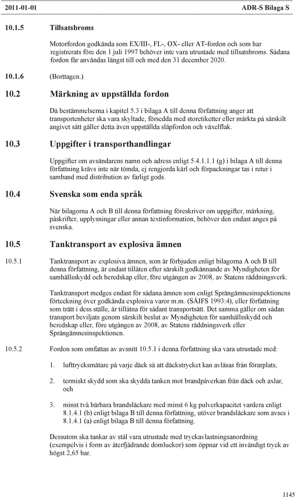 Sådana fordon får användas längst till och med den 31 december 2020. 10.2 Märkning av uppställda fordon Då bestämmelserna i kapitel 5.