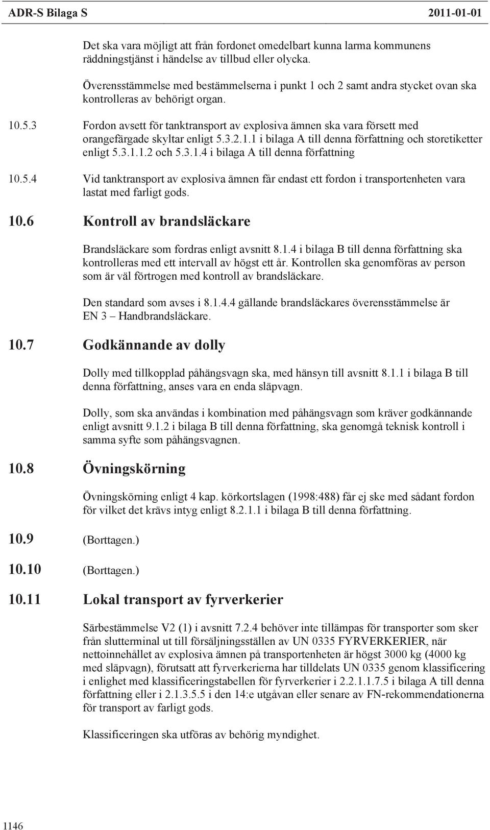 3 Fordon avsett för tanktransport av explosiva ämnen ska vara försett med orangefärgade skyltar enligt 5.3.2.1.1 i bilaga A till denna författning och storetiketter enligt 5.3.1.1.2 och 5.3.1.4 i bilaga A till denna författning 10.