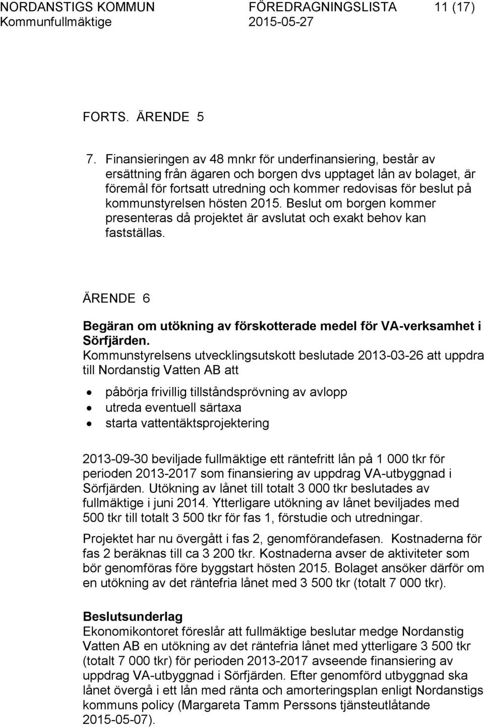 kommunstyrelsen hösten 2015. Beslut om borgen kommer presenteras då projektet är avslutat och exakt behov kan fastställas.