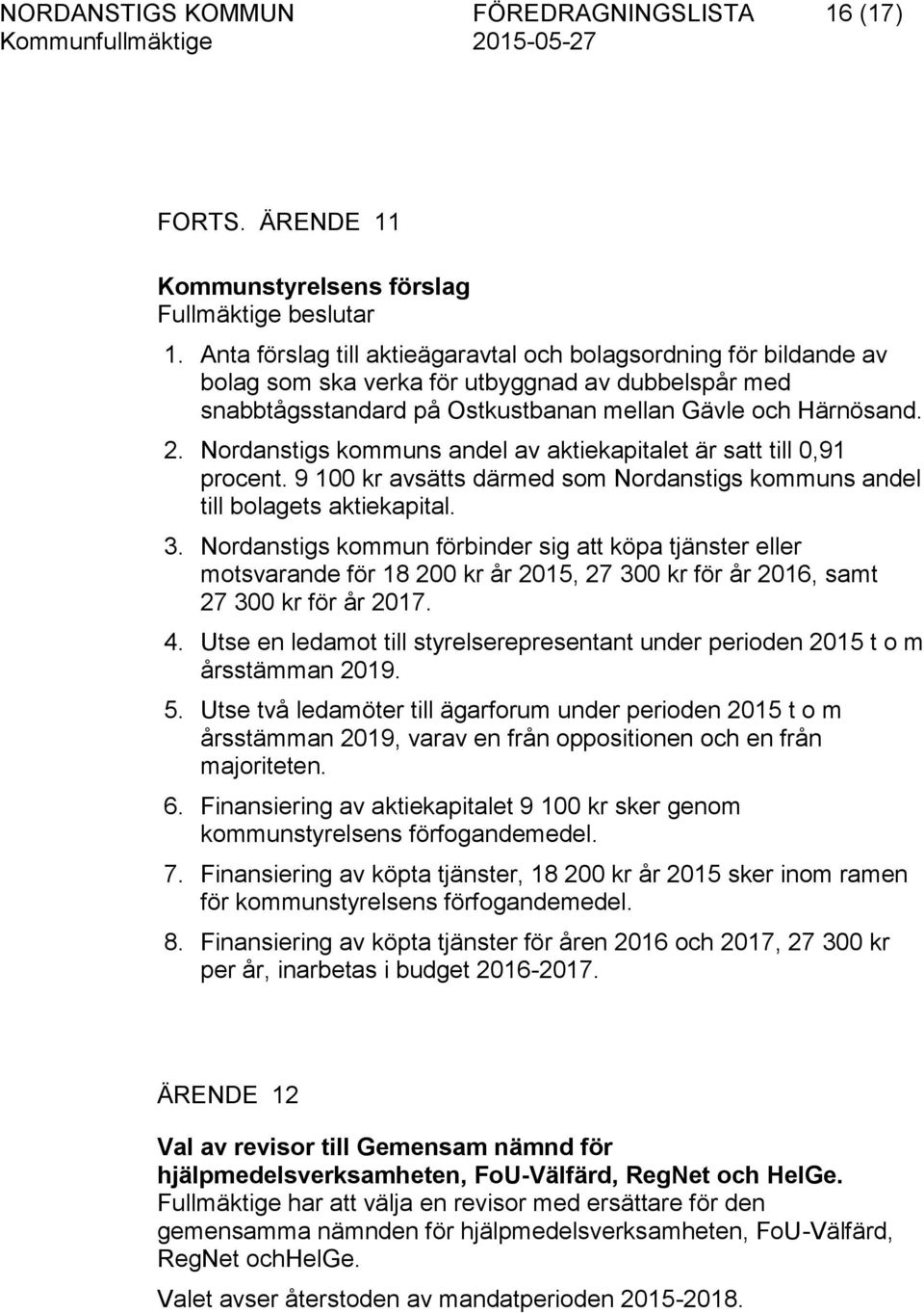 Nordanstigs kommuns andel av aktiekapitalet är satt till 0,91 procent. 9 100 kr avsätts därmed som Nordanstigs kommuns andel till bolagets aktiekapital. 3.