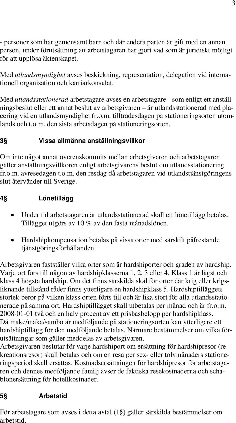 Med utlandsstationerad arbetstagare avses en arbetstagare - som enligt ett anställningsbeslut eller ett annat beslut av arbetsgivaren är utlandsstationerad med placering vid en utlandsmyndighet fr.o.m. tillträdesdagen på stationeringsorten utomlands och t.