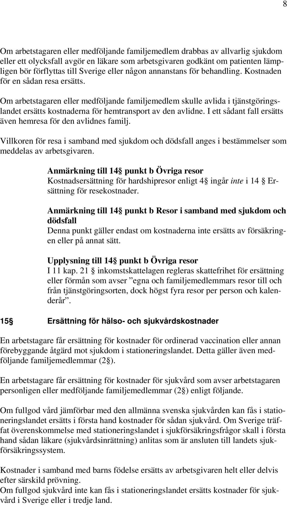 Om arbetstagaren eller medföljande familjemedlem skulle avlida i tjänstgöringslandet ersätts kostnaderna för hemtransport av den avlidne.