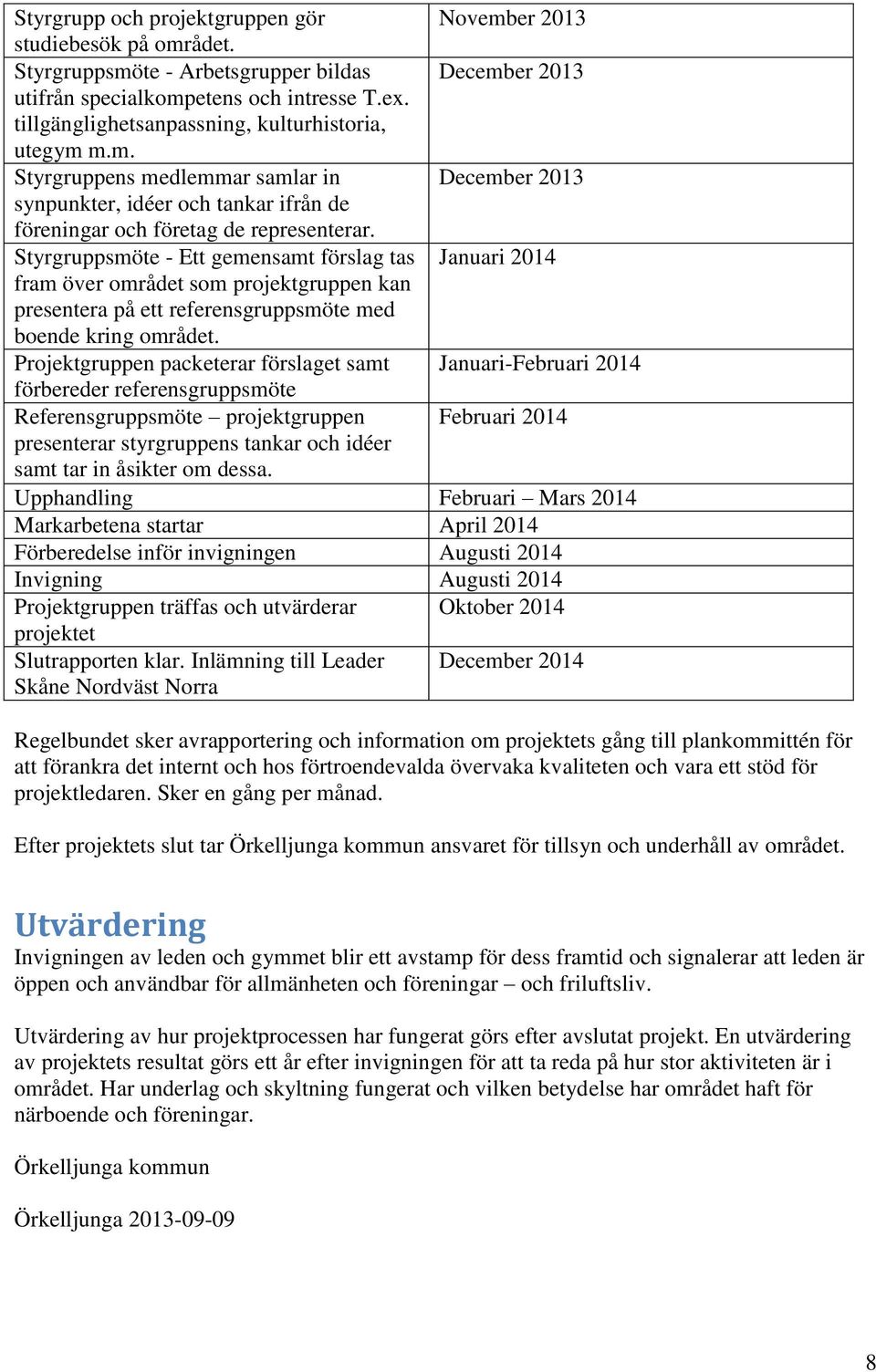 Styrgruppsmöte - Ett gemensamt förslag tas Januari 2014 fram över området som projektgruppen kan presentera på ett referensgruppsmöte med boende kring området.