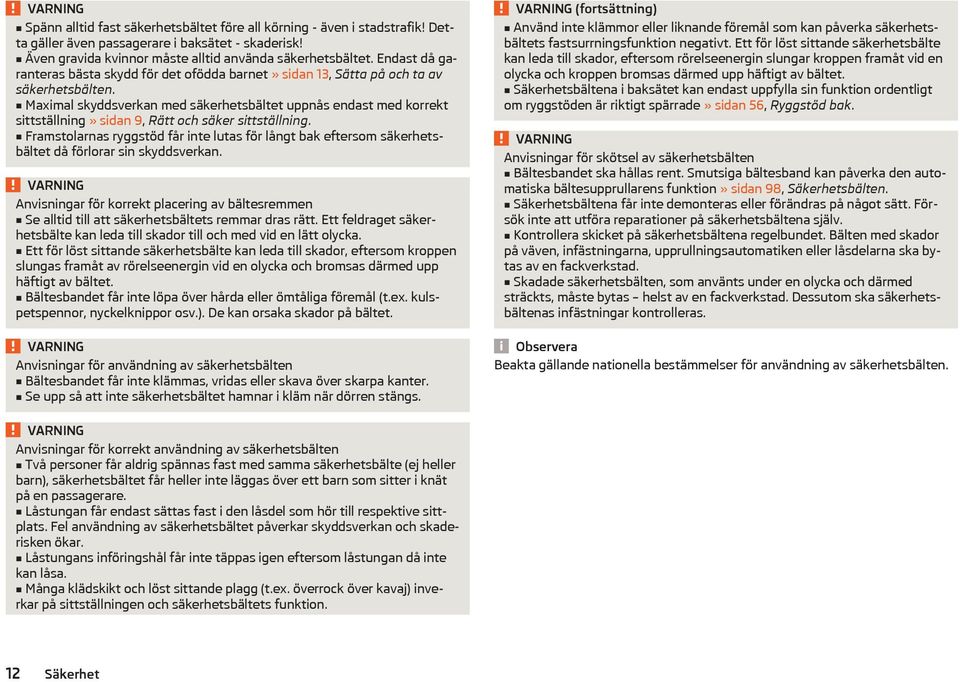 Maximal skyddsverkan med säkerhetsbältet uppnås endast med korrekt sittställning» sidan 9, Rätt och säker sittställning.