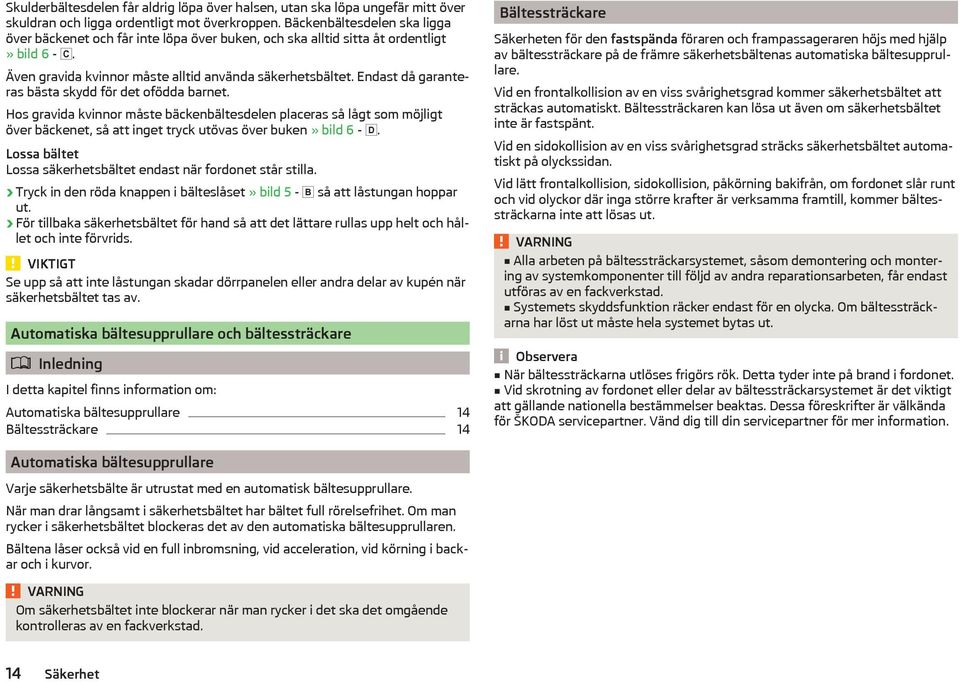 Endast då garanteras bästa skydd för det ofödda barnet. Hos gravida kvinnor måste bäckenbältesdelen placeras så lågt som möjligt över bäckenet, så att inget tryck utövas över buken» bild 6 -.