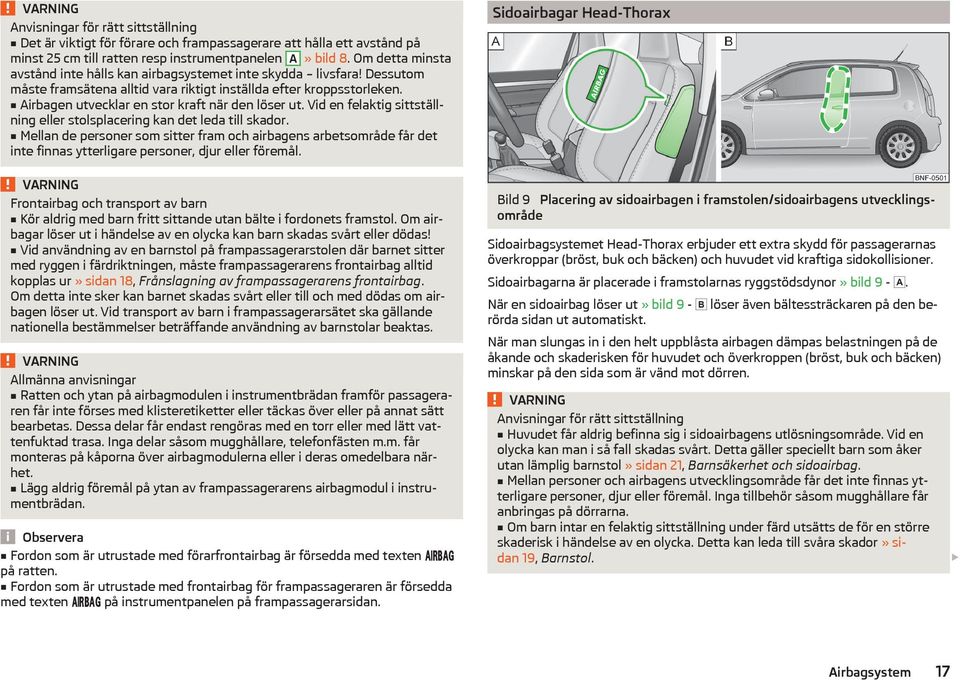 Airbagen utvecklar en stor kraft när den löser ut. Vid en felaktig sittställning eller stolsplacering kan det leda till skador.