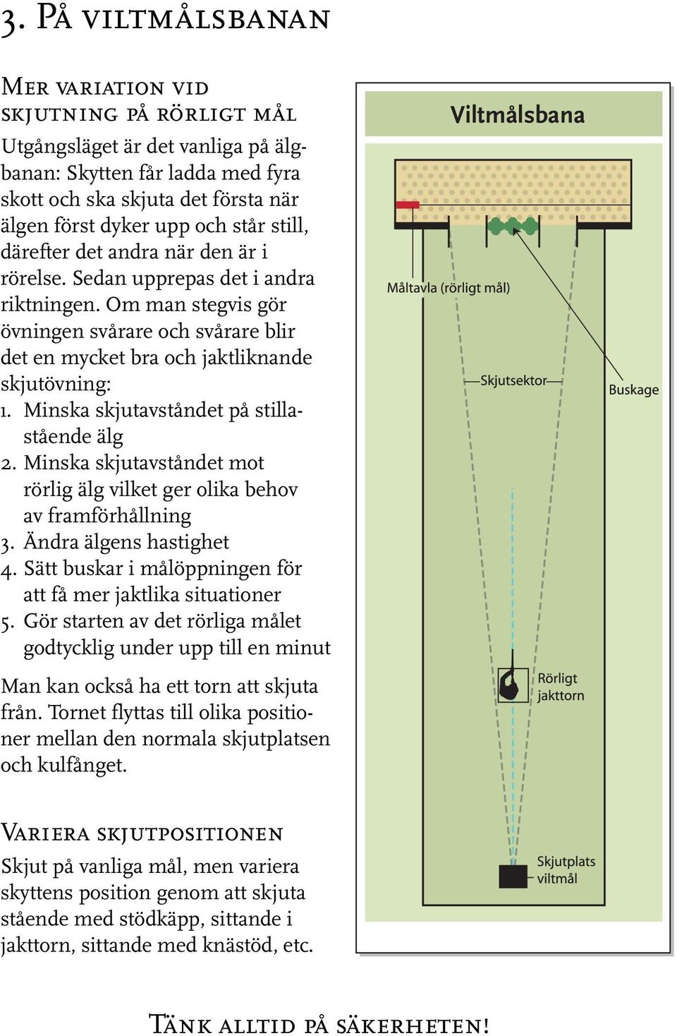 Minska skjutavståndet på stillastående älg 2. Minska skjutavståndet mot rörlig älg vilket ger olika behov av framförhållning 3. Ändra älgens hastighet 4.