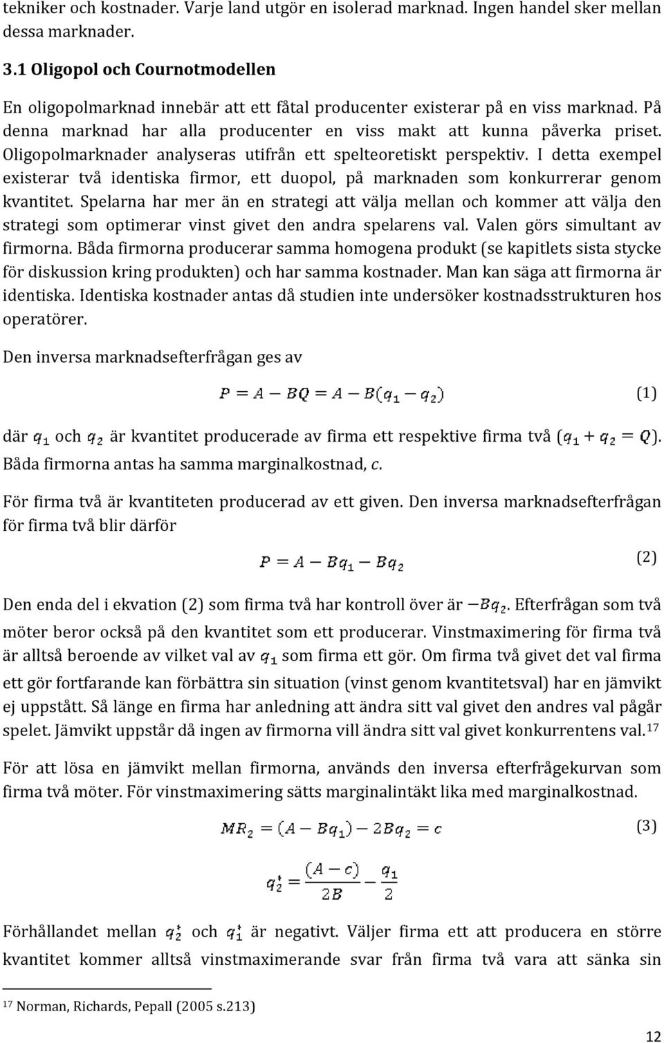 Oligopolmarknader analyseras utifrån ett spelteoretiskt perspektiv. I detta exempel existerar två identiska firmor, ett duopol, på marknaden som konkurrerar genom kvantitet.