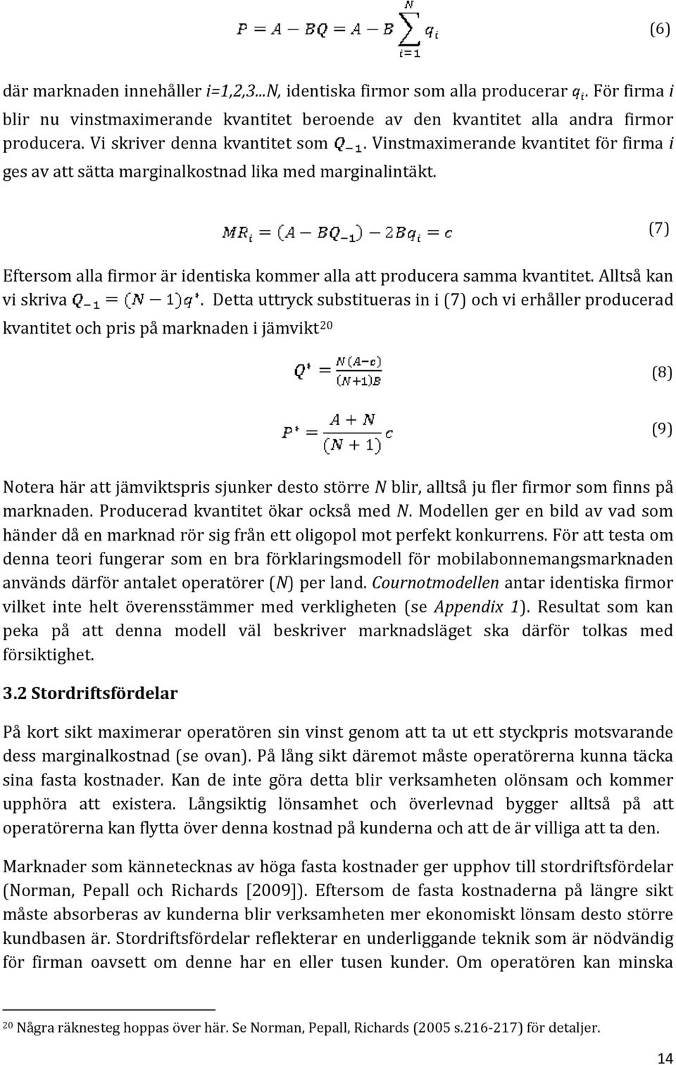 (7) Eftersom alla firmor är identiska kommer alla att producera samma kvantitet. Alltså kan vi skriva.