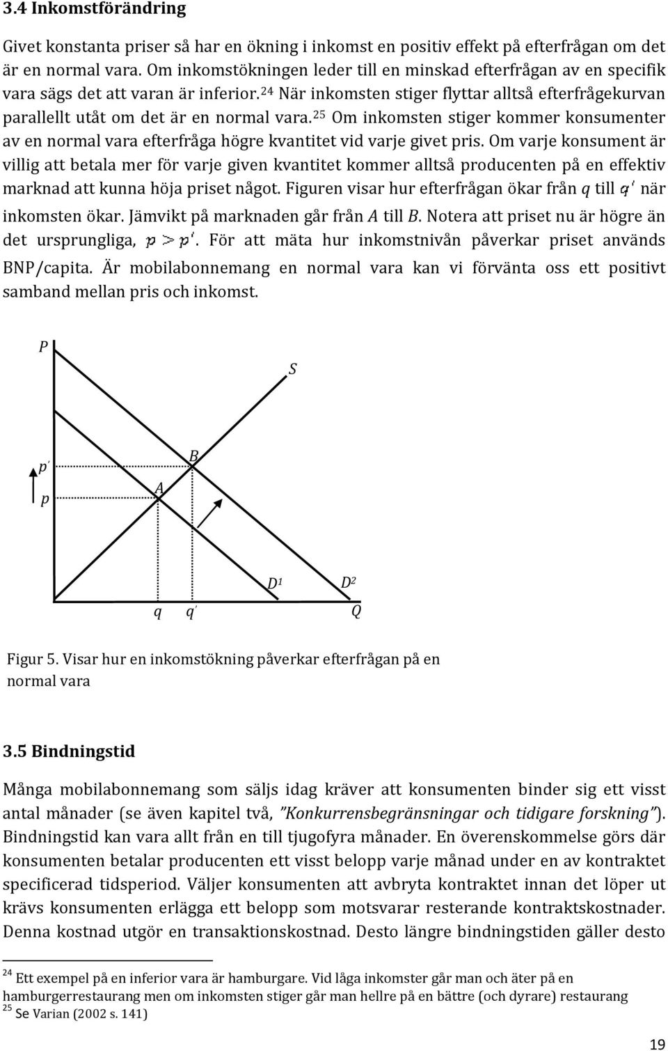 24 När inkomsten stiger flyttar alltså efterfrågekurvan parallellt utåt om det är en normal vara.