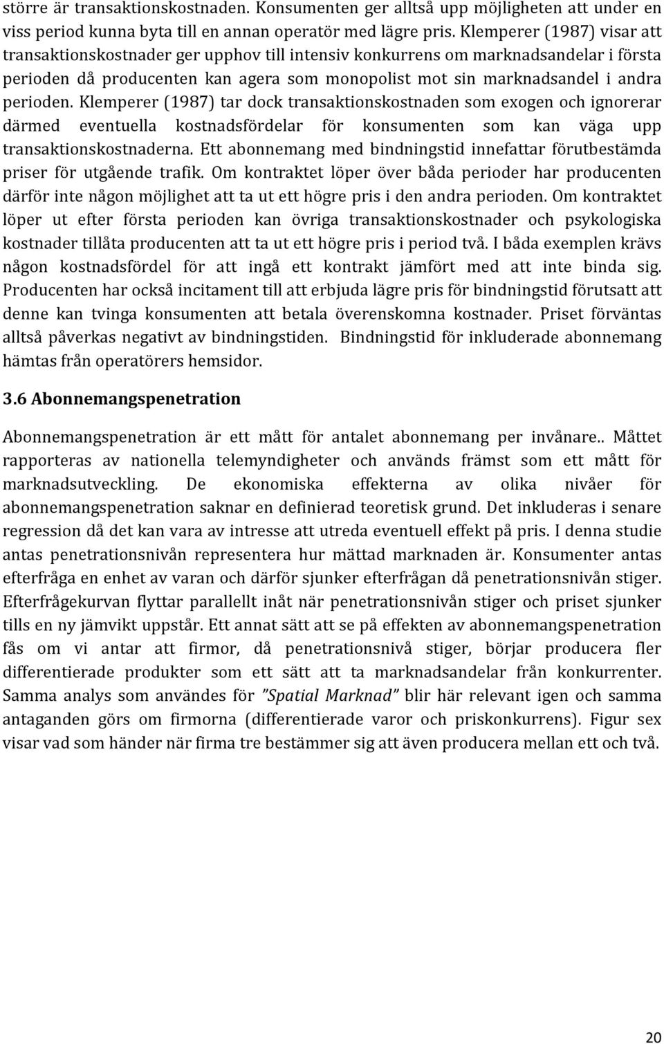 perioden. Klemperer (1987) tar dock transaktionskostnaden som exogen och ignorerar därmed eventuella kostnadsfördelar för konsumenten som kan väga upp transaktionskostnaderna.