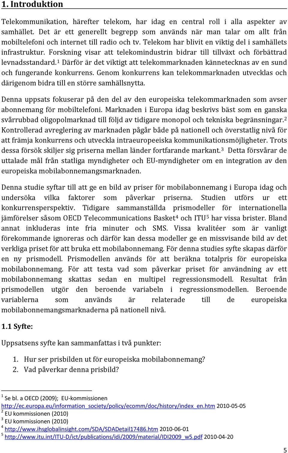 Forskning visar att telekomindustrin bidrar till tillväxt och förbättrad levnadsstandard. 1 Därför är det viktigt att telekommarknaden kännetecknas av en sund och fungerande konkurrens.