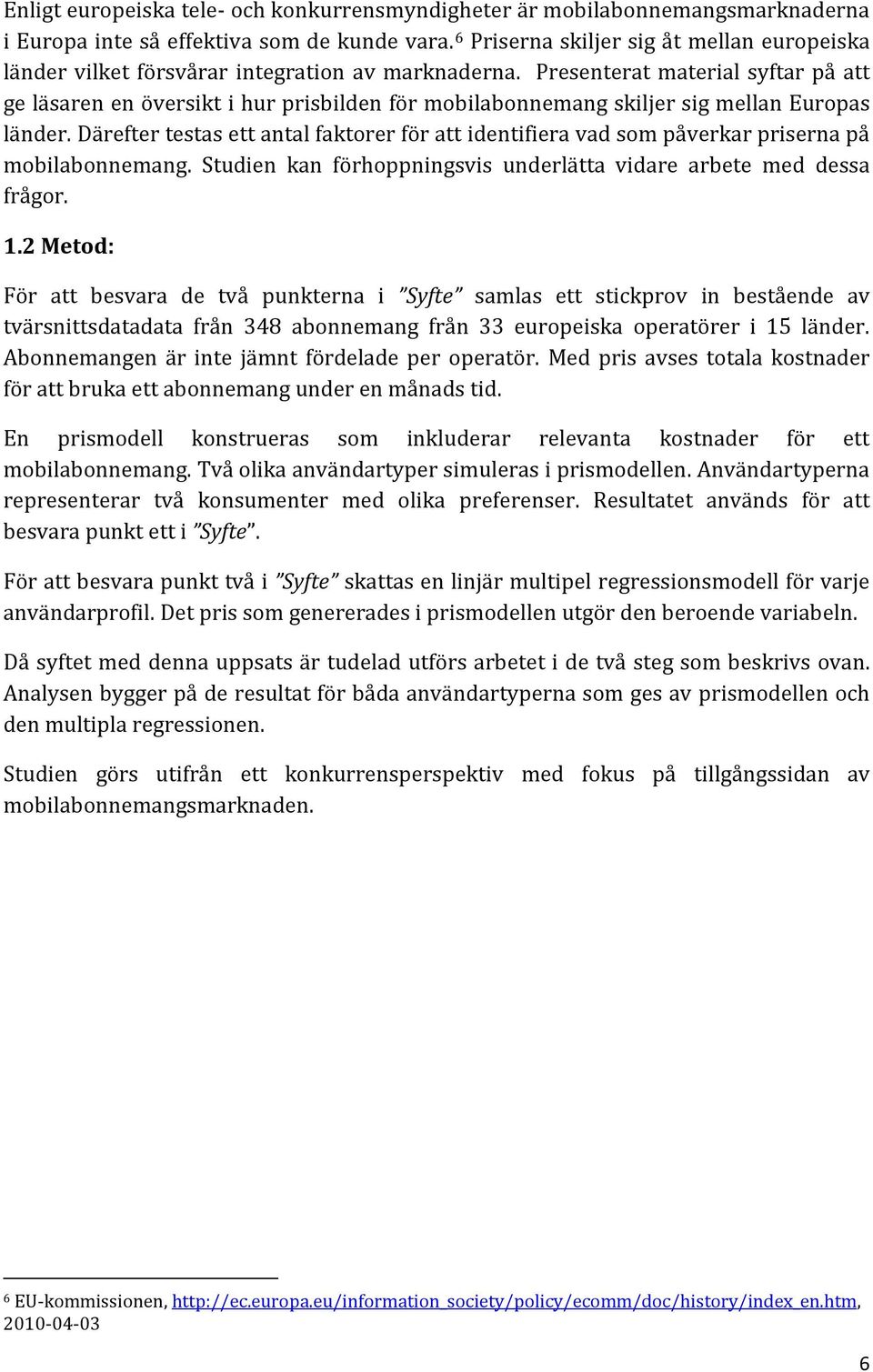 Presenterat material syftar på att ge läsaren en översikt i hur prisbilden för mobilabonnemang skiljer sig mellan Europas länder.