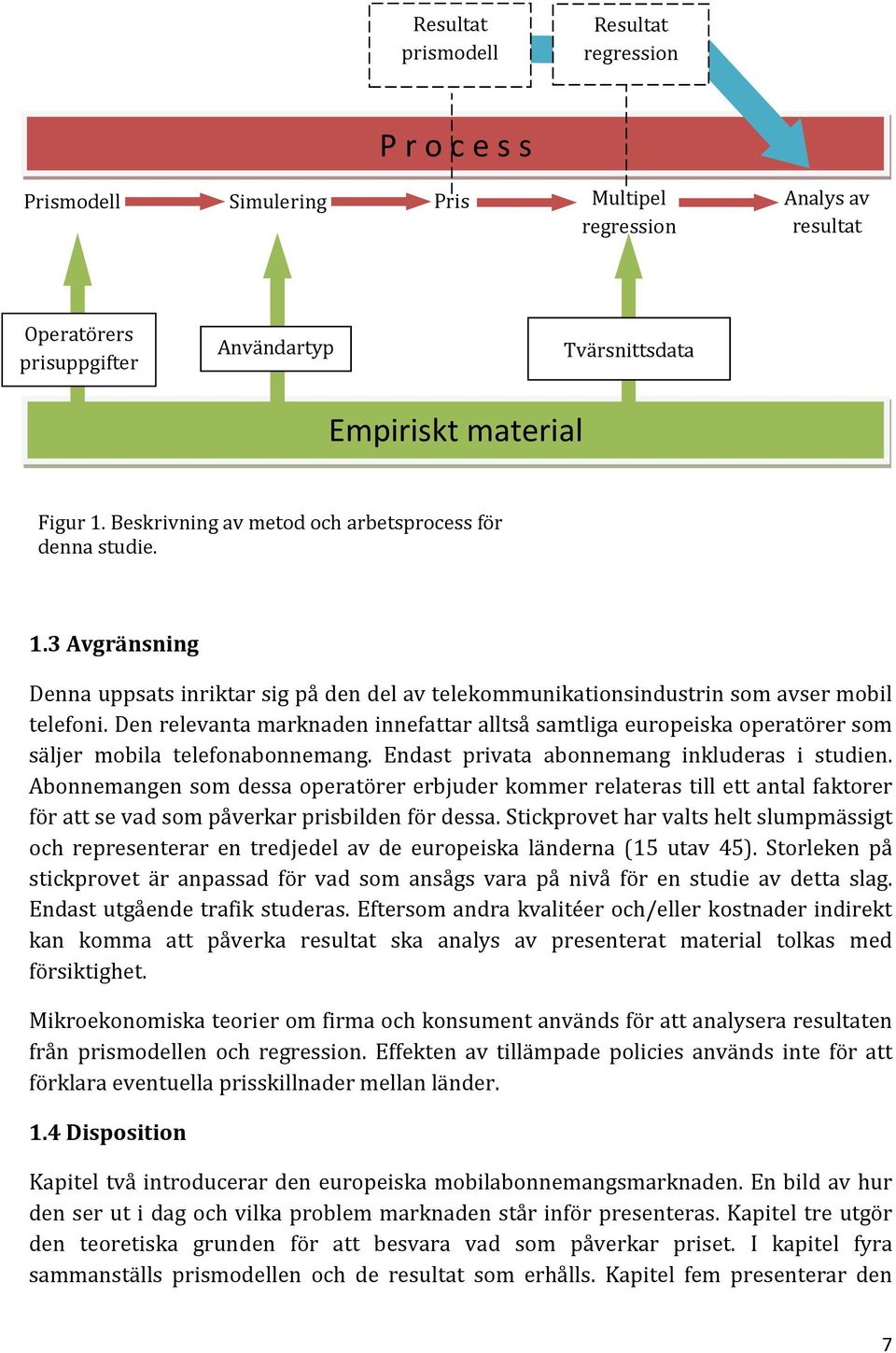 Den relevanta marknaden innefattar alltså samtliga europeiska operatörer som säljer mobila telefonabonnemang. Endast privata abonnemang inkluderas i studien.