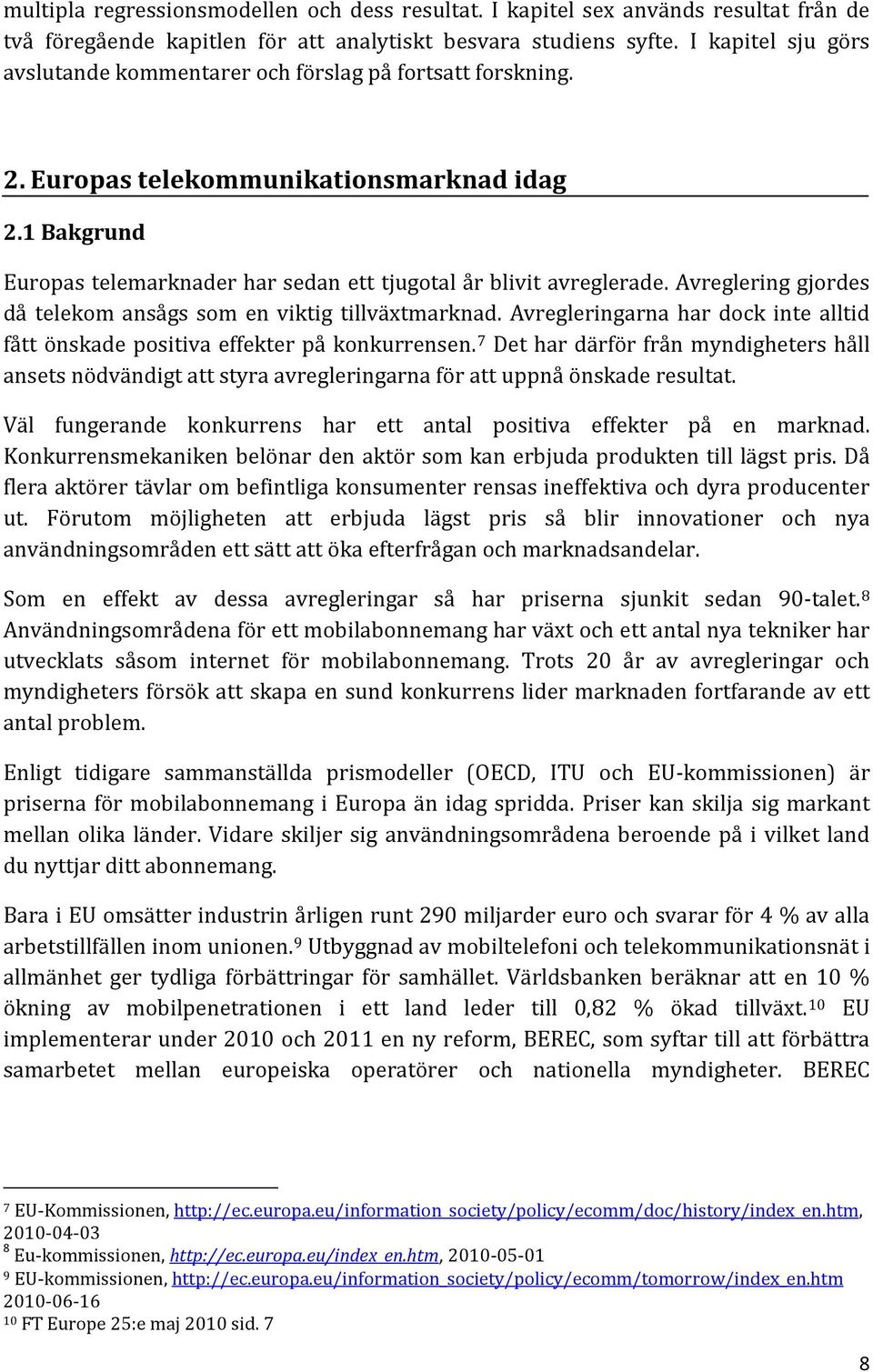 Avreglering gjordes då telekom ansågs som en viktig tillväxtmarknad. Avregleringarna har dock inte alltid fått önskade positiva effekter på konkurrensen.