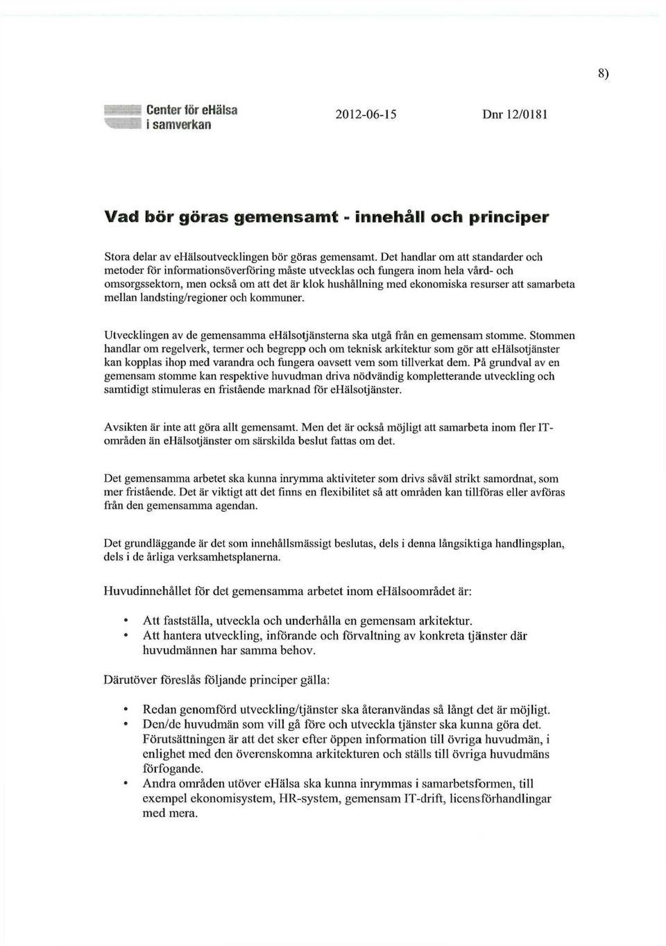 att samarbeta mellan landsting/regioner och kommuner. Utvecklingen av de gemensamma ehälsotjänstema ska utgå från en gemensam stomme.