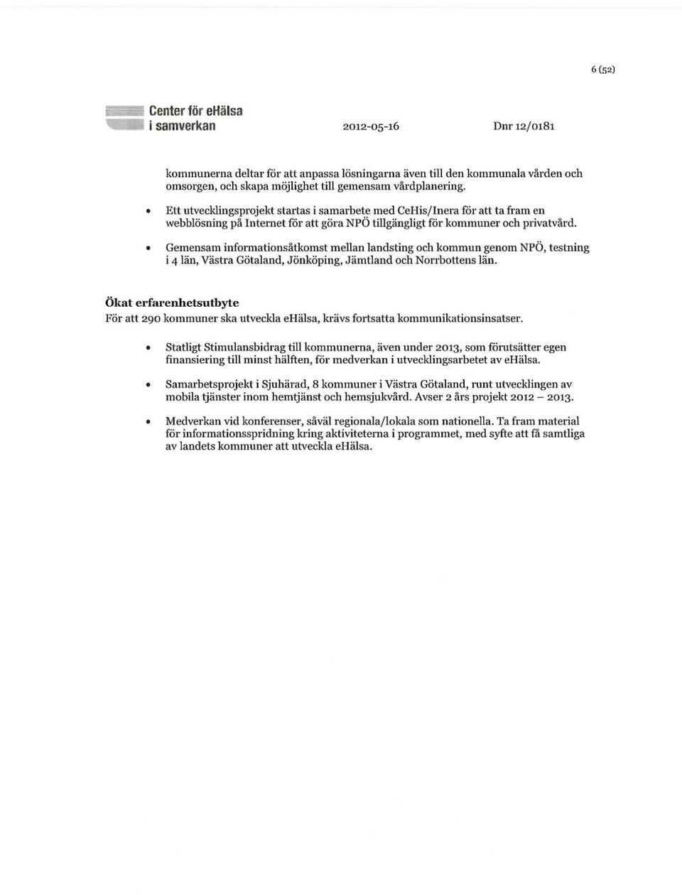 Gemensam informationsåtkomst mellan landsting och kommun genom NPÖ, testning i 4 län, Västra Götaland, Jönköping, Jämtland och Norrbottens län.