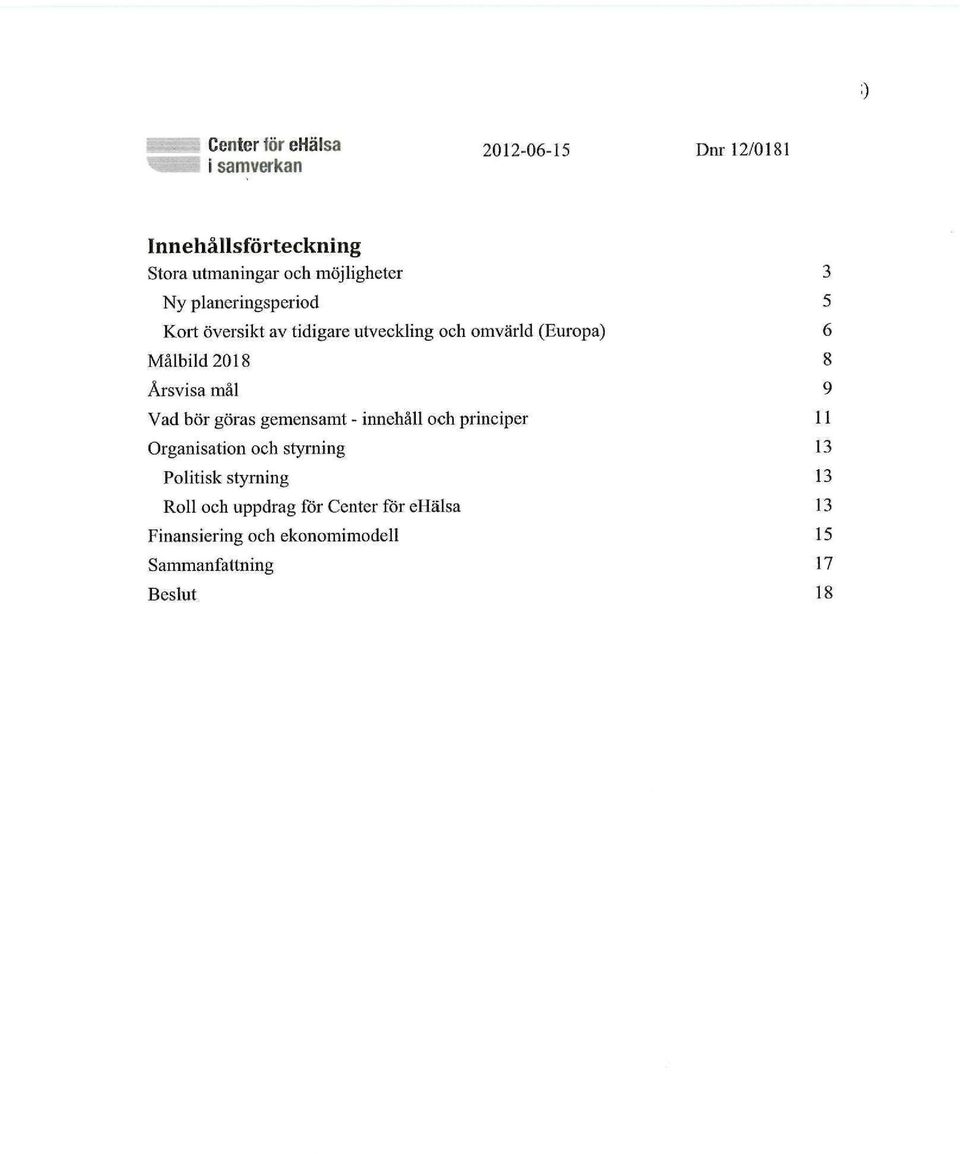 Målbild 2018 Årsvisa mål Vad bör göras gemensamt - innehåll och principer Organisation och