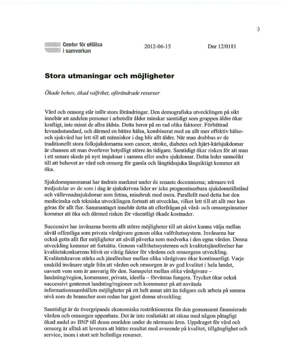 Detta beror på en rad olika faktorer. Förbättrad levnadsstandard, och därmed en bättre hälsa, kombinerat med en allt mer effektiv hälsooch sjukvård har lett till att människor i dag blir allt äldre.