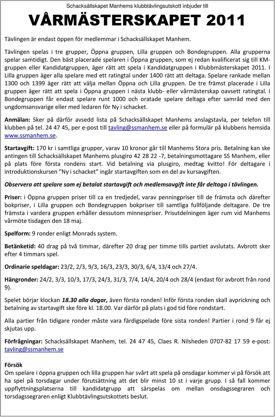 Den bäst placerade spelaren i Öppna gruppen, som ej redan kvalificerat sig till KMgruppen eller Kandidatgruppen, äger rätt att spela i Kandidatgruppen i Klubbmästerskapet 2011.