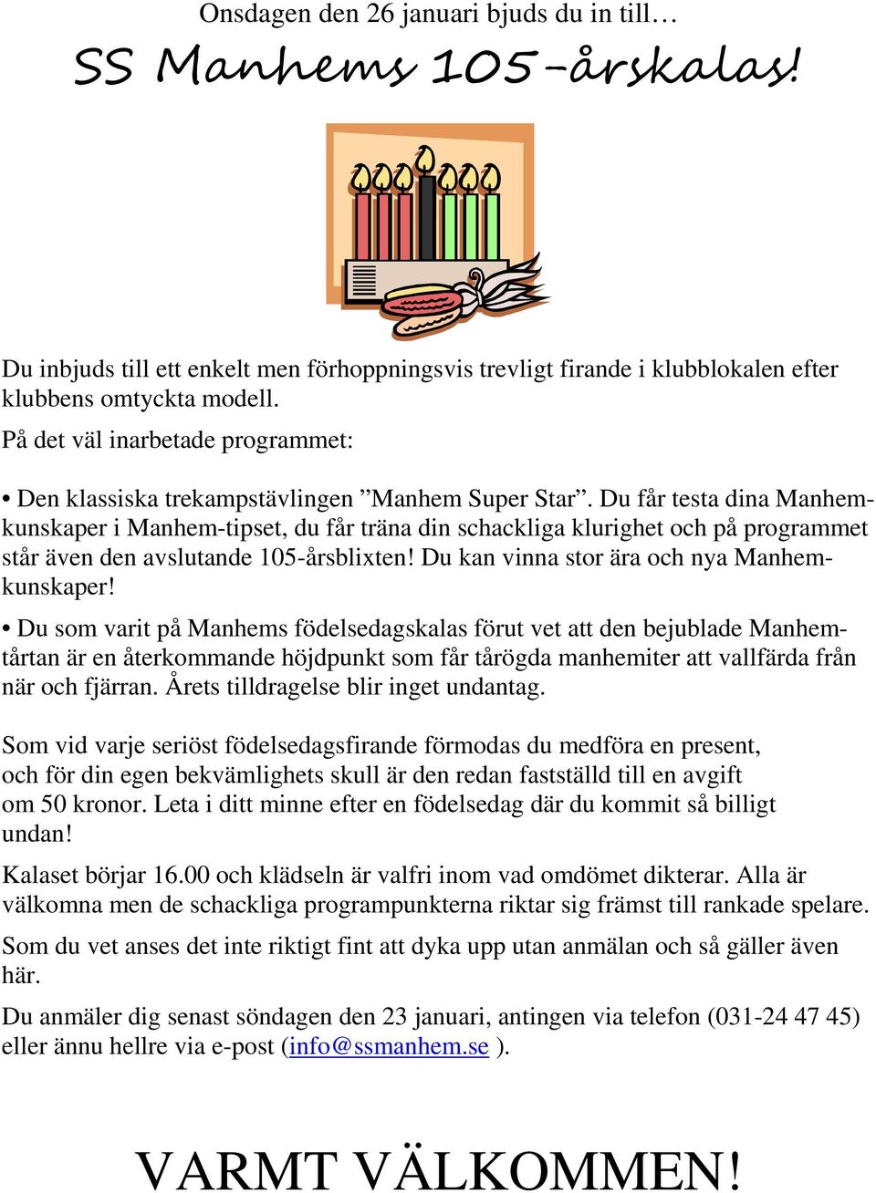 Du får testa dina Manhemkunskaper i Manhem-tipset, du får träna din schackliga klurighet och på programmet står även den avslutande 105-årsblixten! Du kan vinna stor ära och nya Manhemkunskaper!