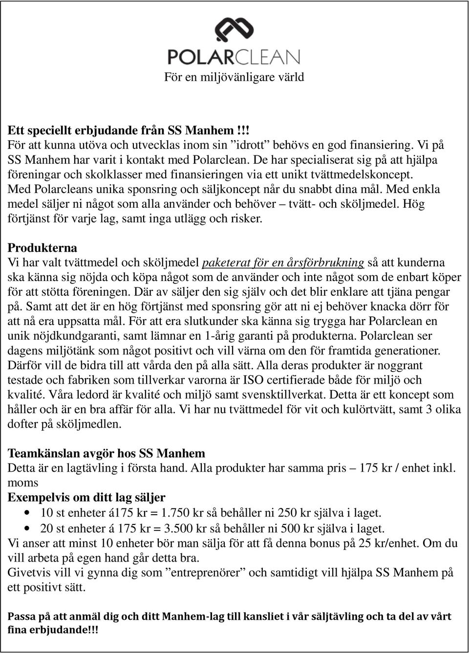 Med enkla medel säljer ni något som alla använder och behöver tvätt- och sköljmedel. Hög förtjänst för varje lag, samt inga utlägg och risker.