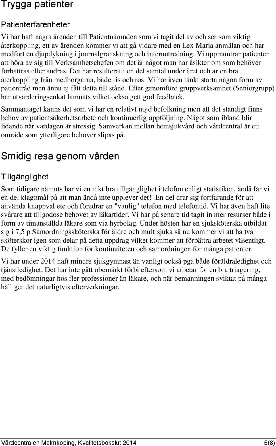 Vi uppmuntrar patienter att höra av sig till Verksamhetschefen om det är något man har åsikter om som behöver förbättras eller ändras.