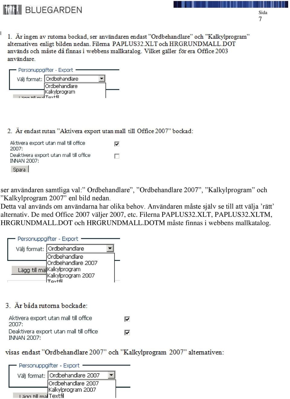 Användaren måste själv se till att välja rätt alternativ. De med Office 2007 väljer 2007, etc.