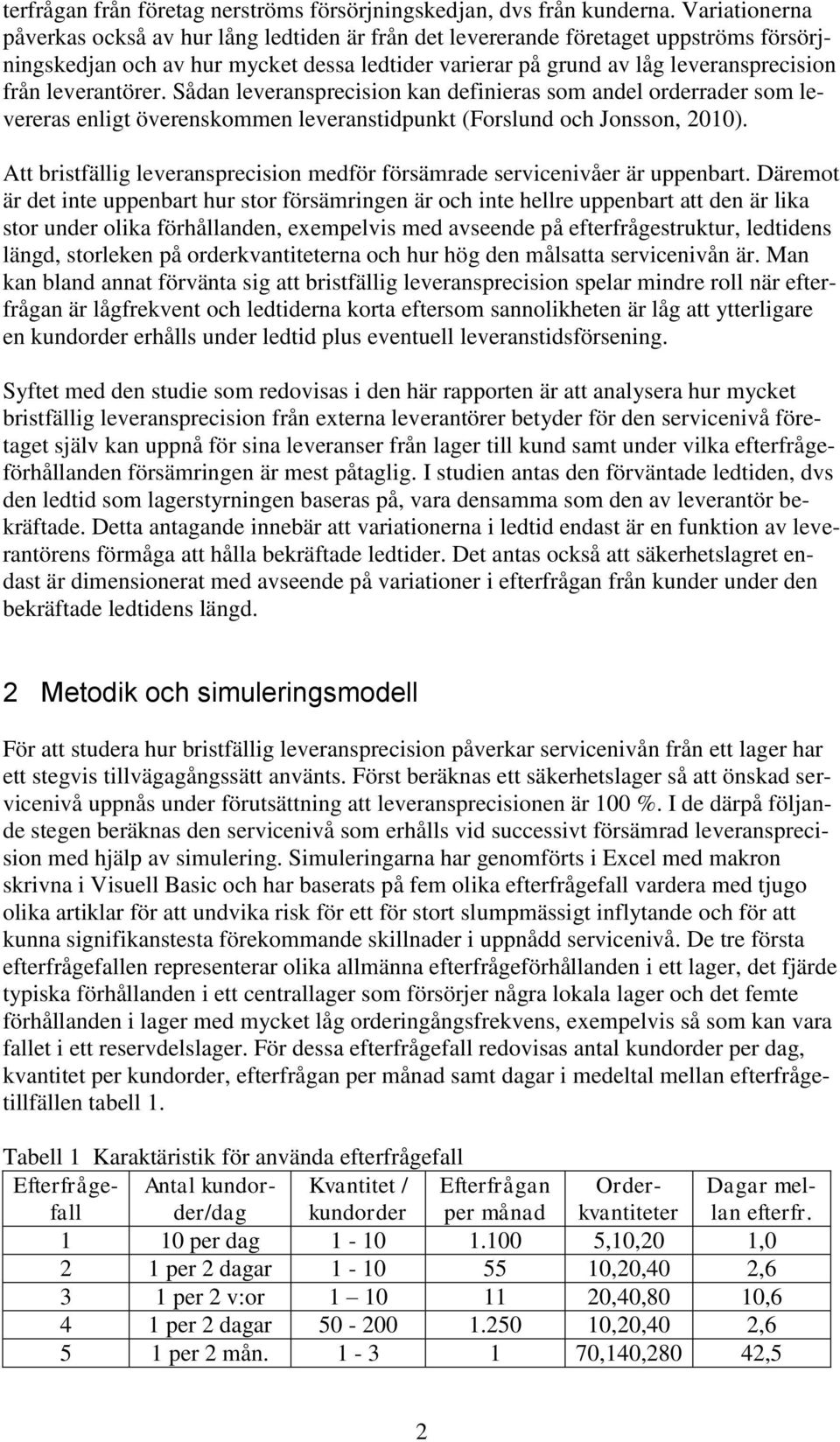 leverantörer. Sådan leveransprecision kan definieras som andel orderrader som levereras enligt överenskommen leveranstidpunkt (Forslund och Jonsson, 2010).