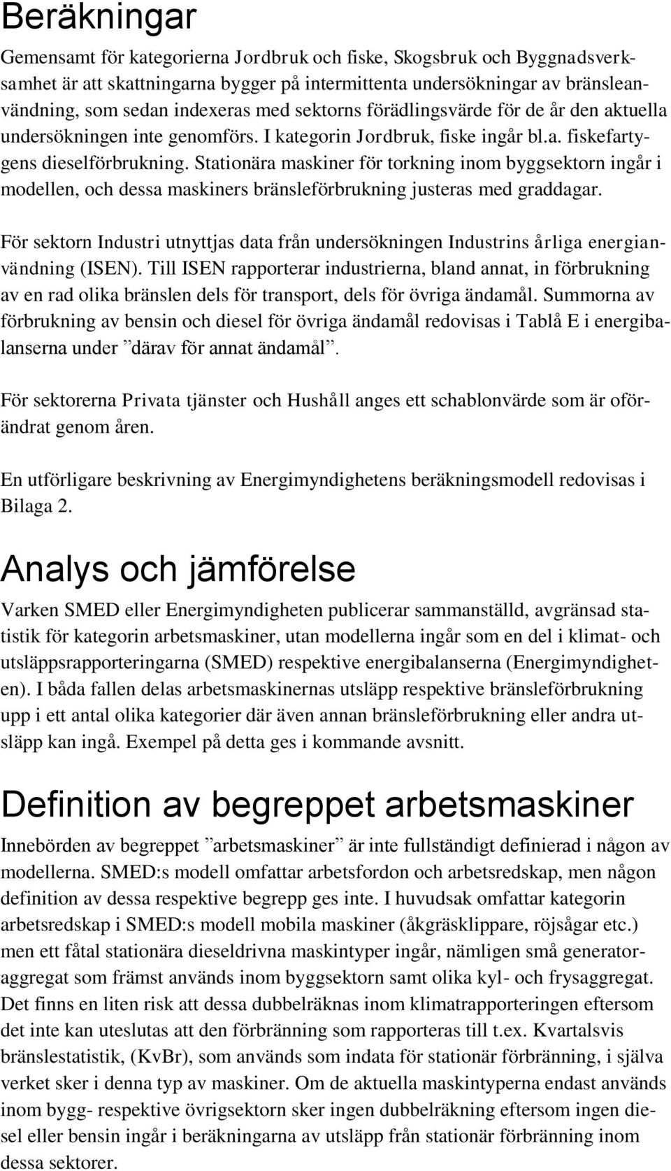 Stationära maskiner för torkning inom byggsektorn ingår i modellen, och dessa maskiners bränsleförbrukning justeras med graddagar.